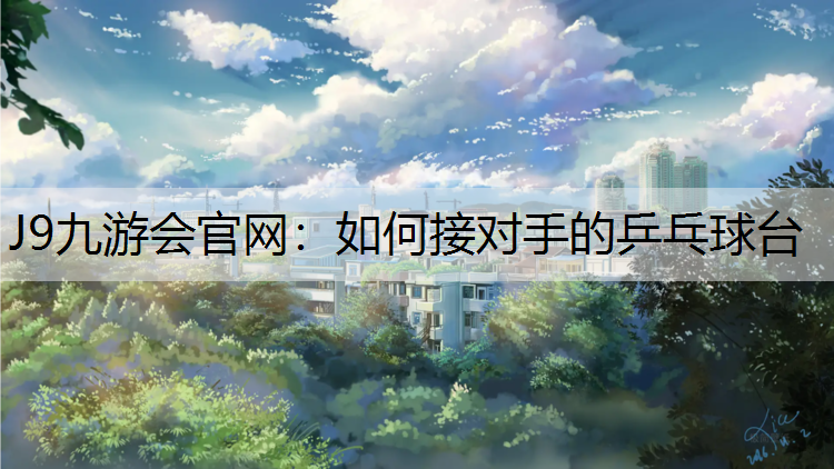 J9九游会官网：如何接对手的乒乓球台