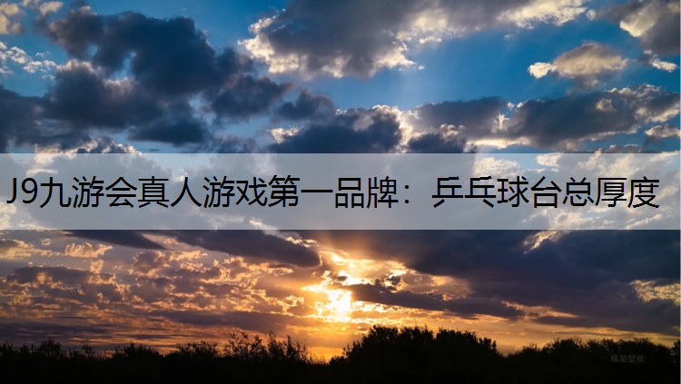 J9九游会真人游戏第一品牌：乒乓球台总厚度
