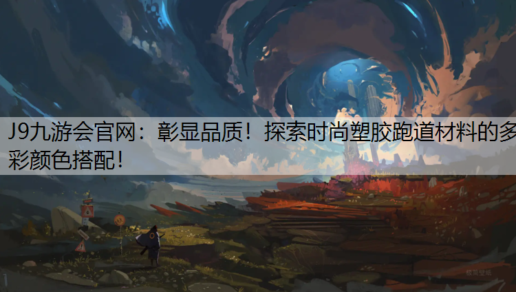 J9九游会官网：彰显品质！探索时尚塑胶跑道材料的多彩颜色搭配！